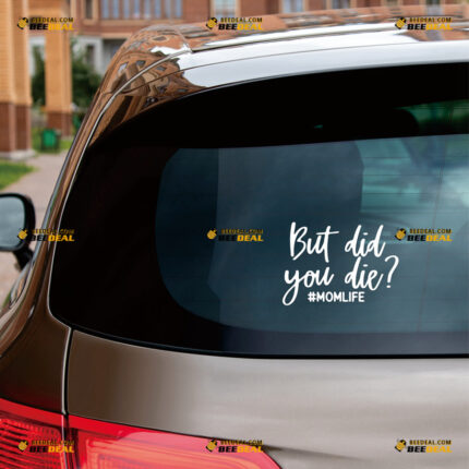 But Did You Die Hashtag #Momlife Sticker Decal Vinyl – For Car Truck Bumper Bike Laptop – Custom, Choose Size Color – Die Cut No Background 82231310